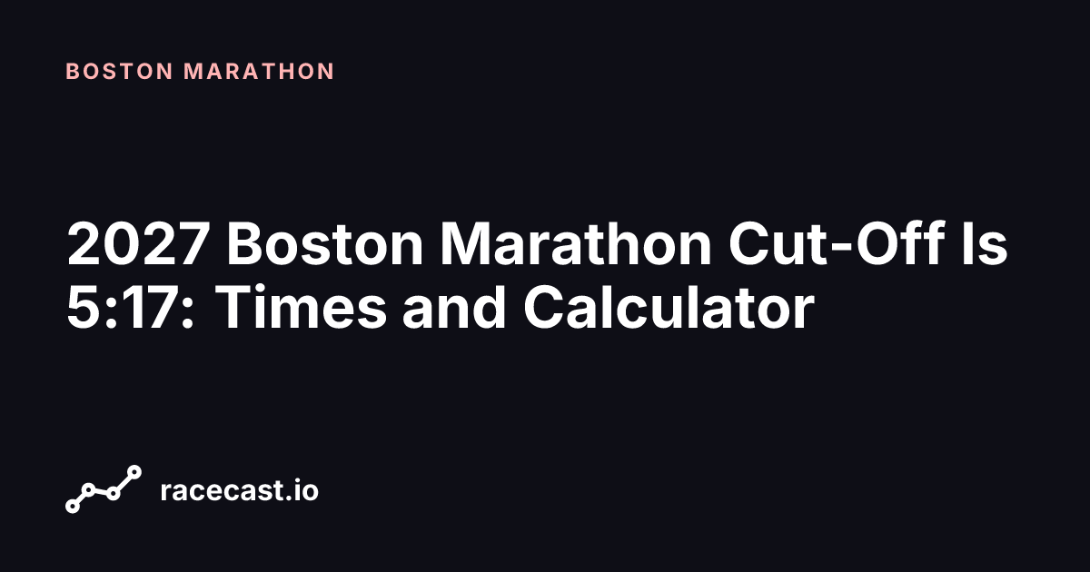 2027 Boston Marathon Cut-Off Is 5:17: Times and Calculator | racecast.io